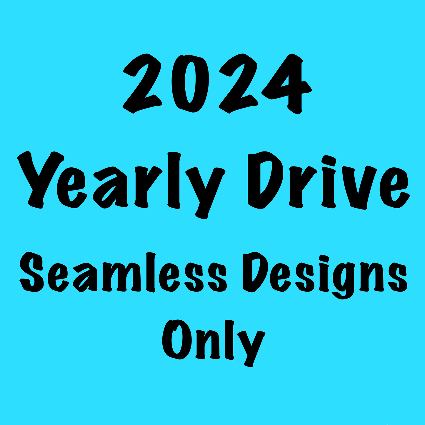 2024 Yearly Drive- Seamless Designs Only